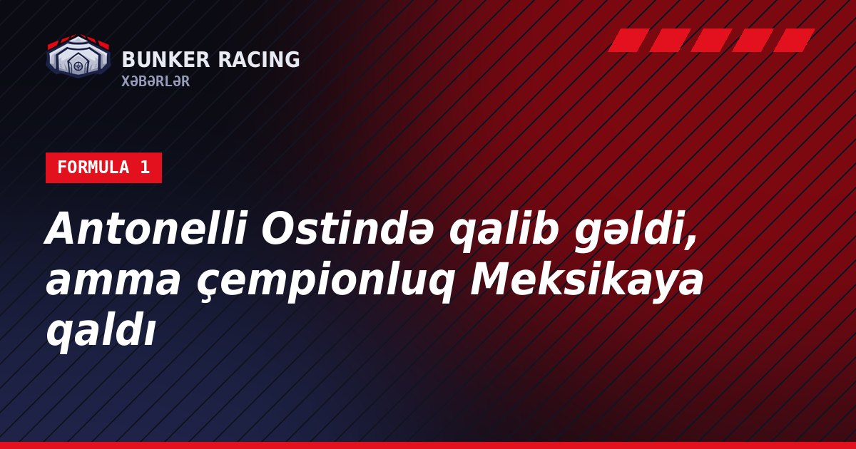 Antonelli Ostində qalib gəldi, amma çempionluq Meksikaya qaldı